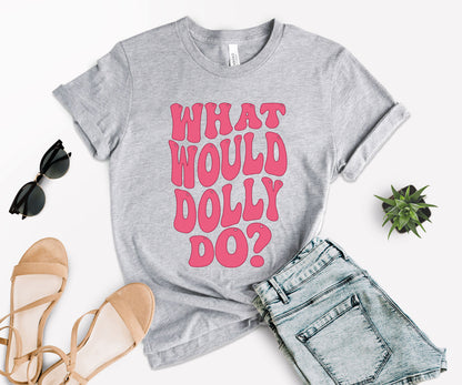 What Would Dolly Do Shirt, Dolly Shirt, What Would Dolly Do Tee-newamarketing