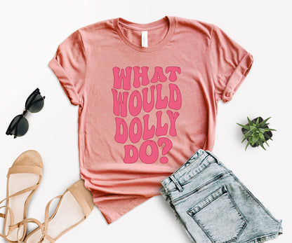 What Would Dolly Do Shirt, Dolly Shirt, What Would Dolly Do Tee-newamarketing
