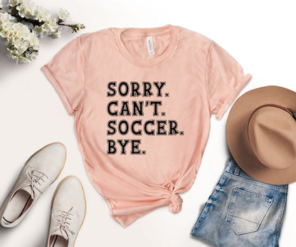 Sorry Can't Soccer Bye Shirt, Funny Soccer Shirt, Gift For Soccer Player-newamarketing