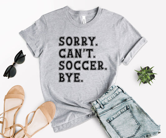 Sorry Can't Soccer Bye Shirt, Funny Soccer Shirt, Gift For Soccer Player-newamarketing