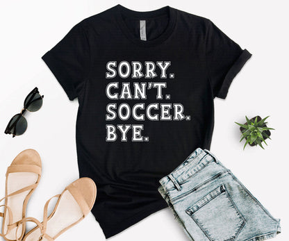 Sorry Can't Soccer Bye Shirt, Funny Soccer Shirt, Gift For Soccer Player-newamarketing