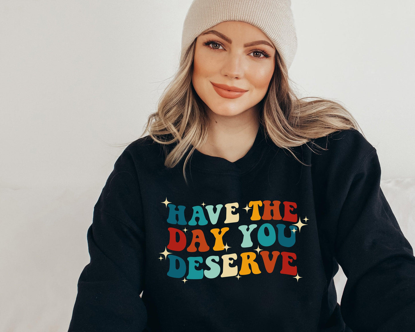 Have The Day You Deserve Sweatshirt / Hoodie - newamarketing